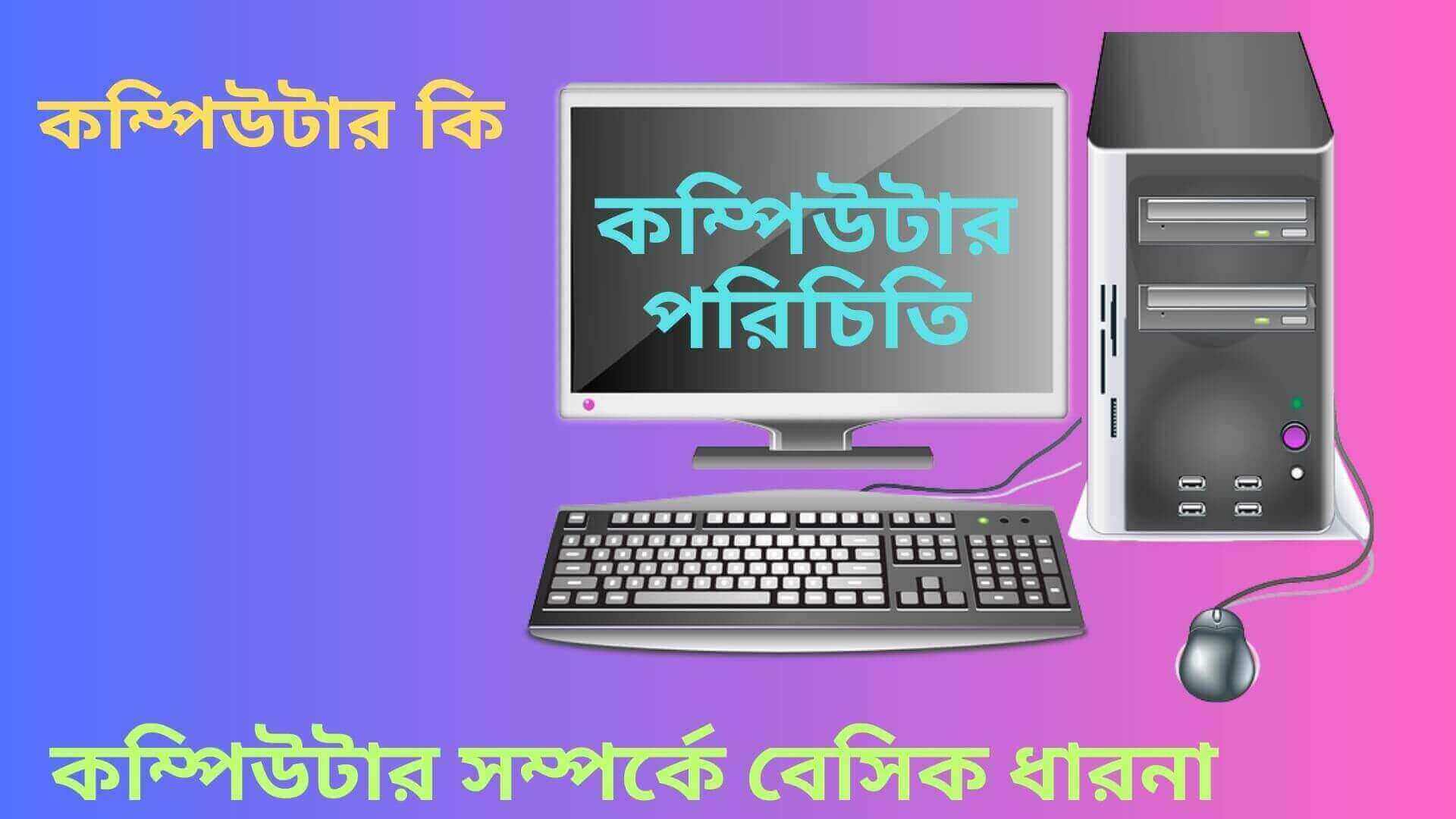কম্পিউটার কি , কম্পিউটার সম্পর্কে বেসিক ধারনা , কম্পিউটার পরিচিতি , কম্পিউটার সম্পর্কে কিভাবে জানবো , কম্পিউটার কি বাংলা , কম্পিউটার এর ব্যবহার , কম্পিউটার আবিষ্কার করেন কে ,